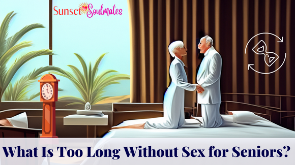 How Long Is Too Long Without Sex For Seniors