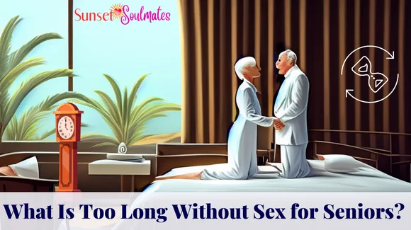 How Long Is Too Long Without Sex For Seniors
